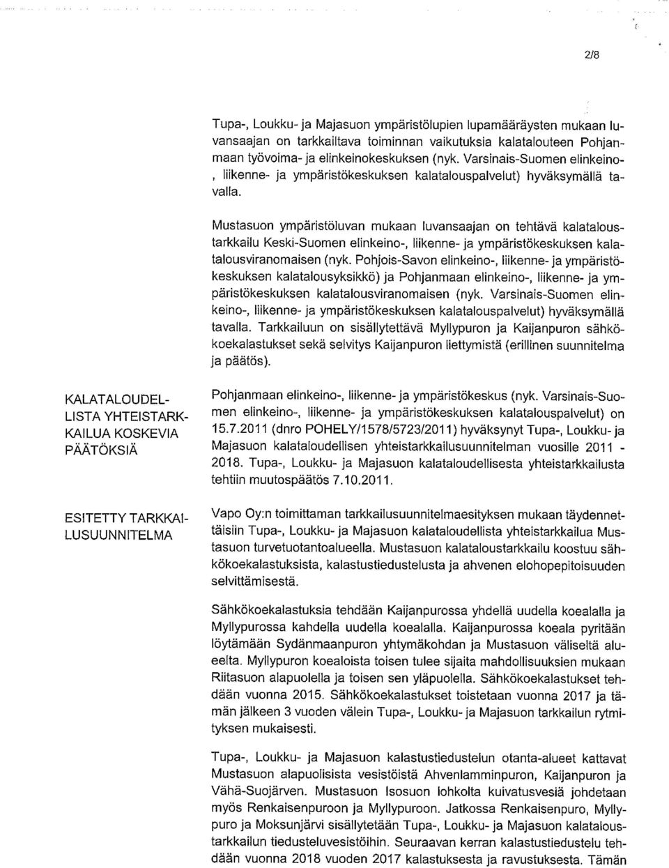 Mustasuon ympäristöluvan mukaan luvansaajan on tehtävä kalatalous tarkkailu Keski-Suomen elinkeino-, liikenne- ja ympäristökeskuksen kala talousviranomaisen (nyk.