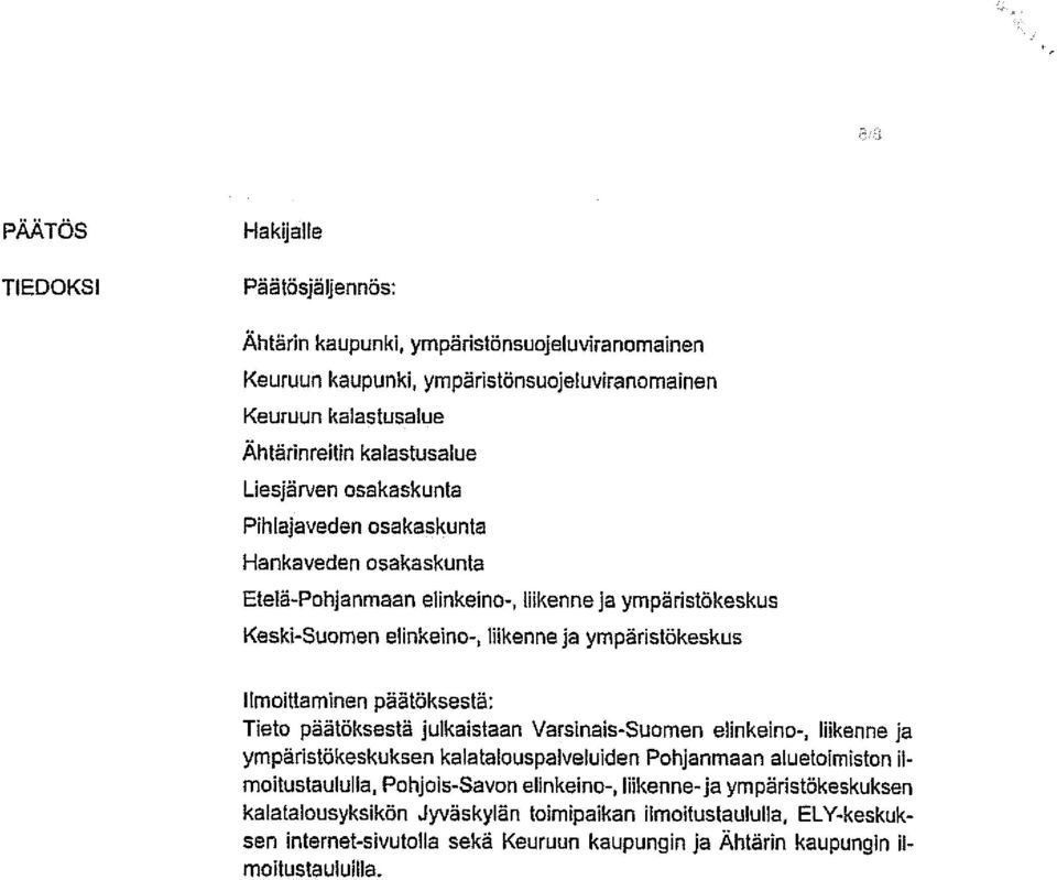 Ilmoittaminen päätöksestä: Tieto päätöksestä julkaistaan Varsinais-Suomen elinkeino-, liikenne ja ympäristökeskuksen kalatalouspalveluiden Pohjanmaan aluetoiniiston il moitustaululla,