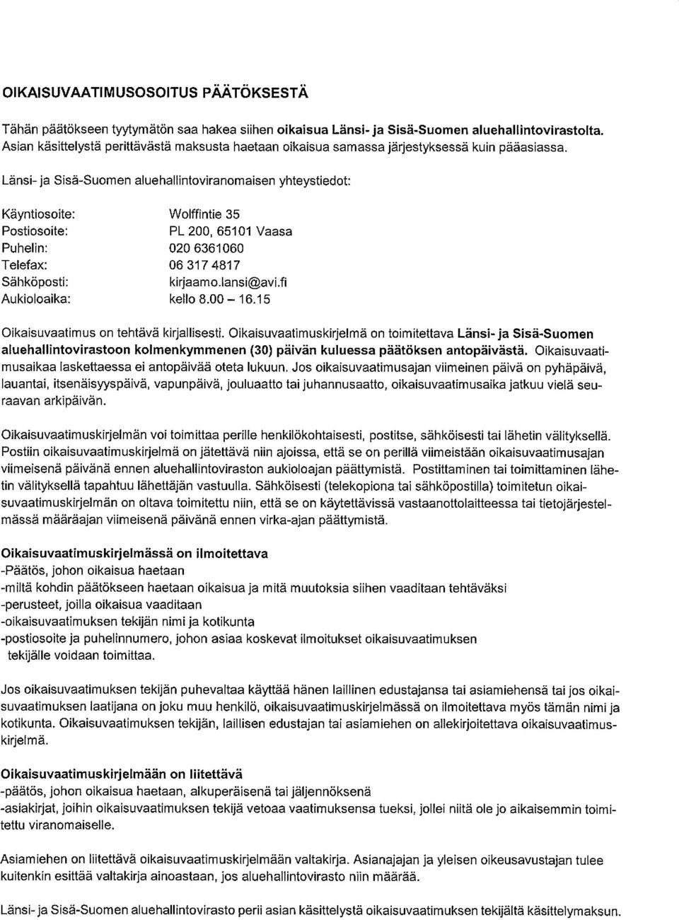 Länsi- ja Sisä-Suomen aluehallintoviranomaisen yhteystiedot: Käyntiosoite: Wolffintie 35 Postiosoite: PL 200, 65101 Vaasa Puhelin: 020 6361060 Telefax: 06 3174817 Sähköposti: kirjaamo.lansi avi.