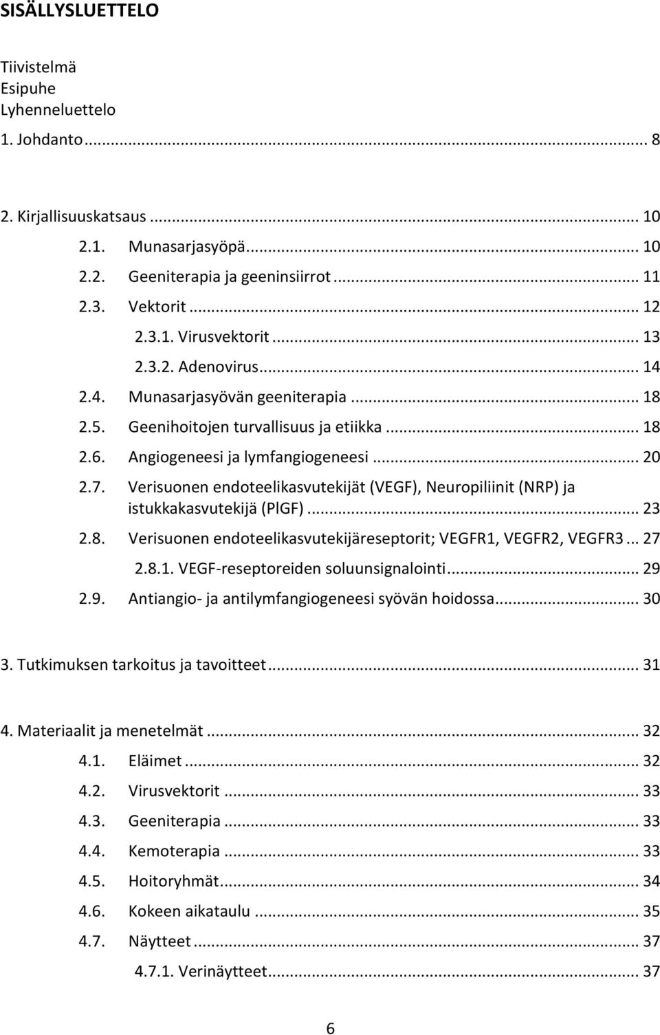 Verisuonen endoteelikasvutekijät (VEGF), Neuropiliinit (NRP) ja istukkakasvutekijä (PlGF)... 23 2.8. Verisuonen endoteelikasvutekijäreseptorit; VEGFR1, VEGFR2, VEGFR3... 27 2.8.1. VEGF-reseptoreiden soluunsignalointi.