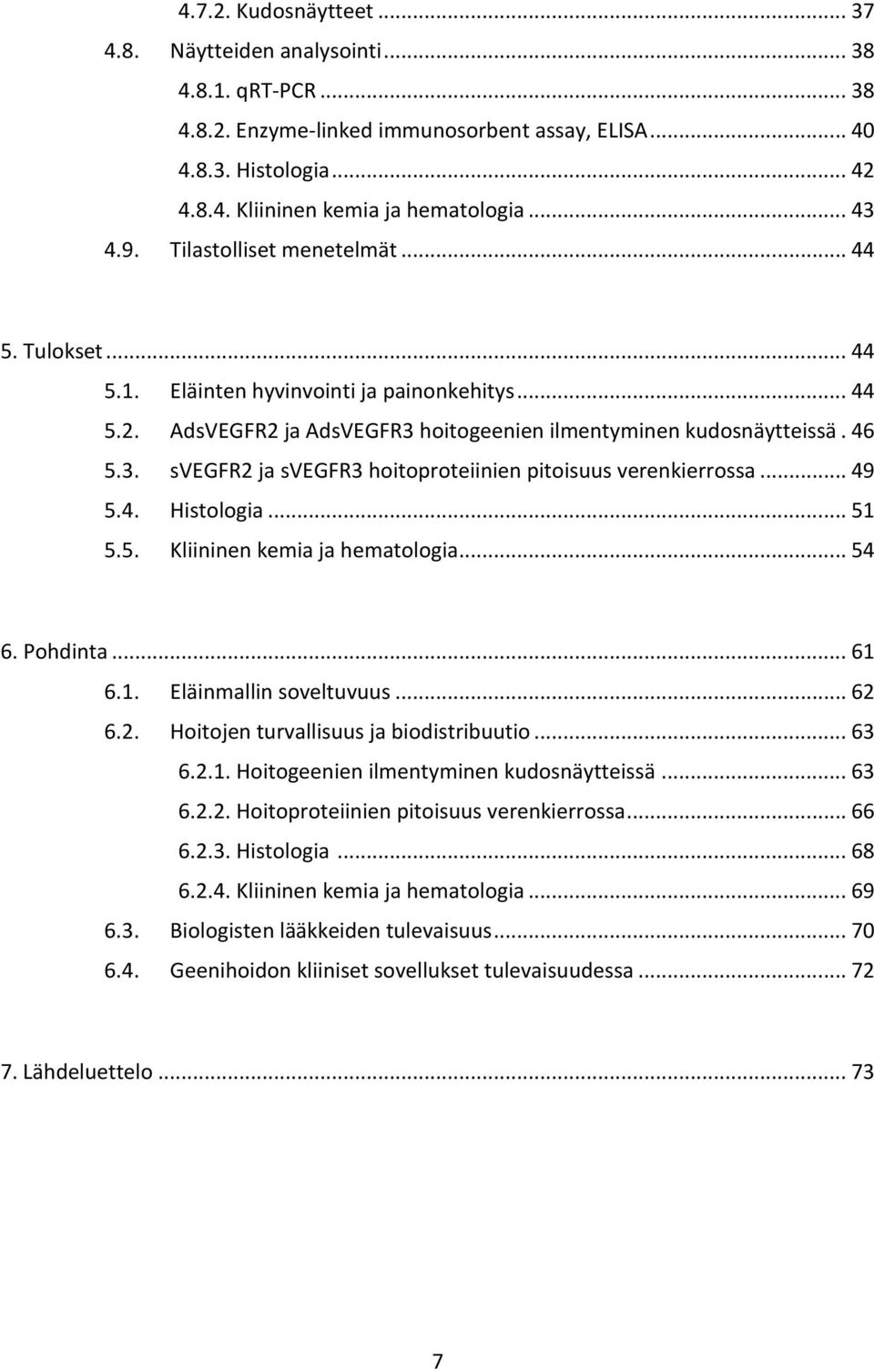 .. 49 5.4. Histologia... 51 5.5. Kliininen kemia ja hematologia... 54 6. Pohdinta... 61 6.1. Eläinmallin soveltuvuus... 62 6.2. Hoitojen turvallisuus ja biodistribuutio... 63 6.2.1. Hoitogeenien ilmentyminen kudosnäytteissä.