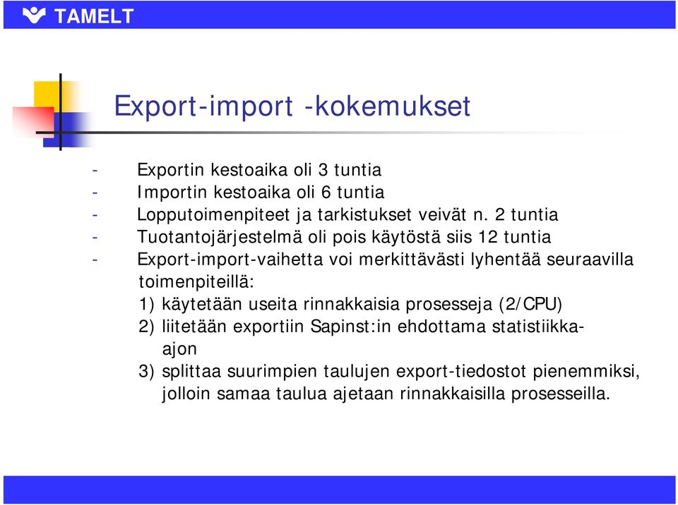 2 tuntia - Tuotantojärjestelmä oli pois käytöstä siis 12 tuntia - Export-import-vaihetta voi merkittävästi lyhentää seuraavilla