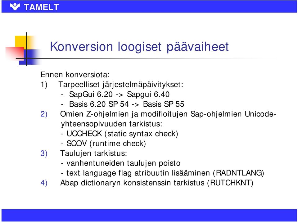 20 SP 54 -> Basis SP 55 2) Omien Z-ohjelmien ja modifioitujen Sap-ohjelmien Unicodeyhteensopivuuden tarkistus: -