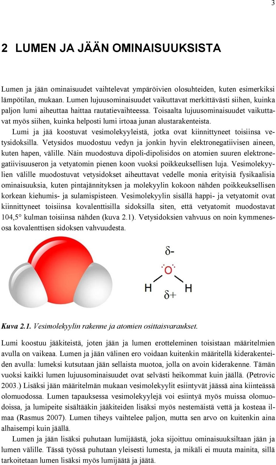 Toisaalta lujuusominaisuudet vaikuttavat myös siihen, kuinka helposti lumi irtoaa junan alustarakenteista. Lumi ja jää koostuvat vesimolekyyleistä, jotka ovat kiinnittyneet toisiinsa vetysidoksilla.