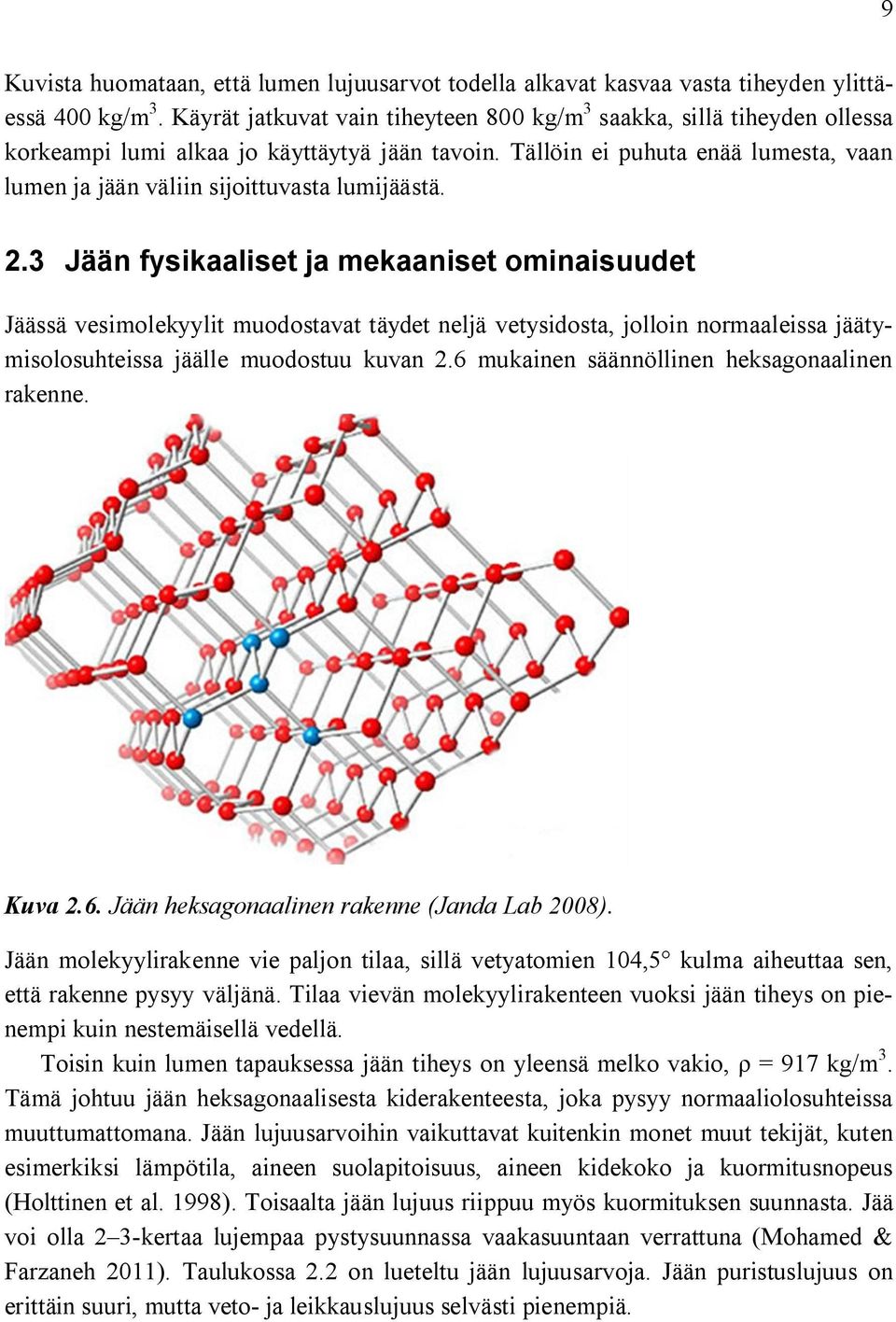 Tällöin ei puhuta enää lumesta, vaan lumen ja jään väliin sijoittuvasta lumijäästä. 2.