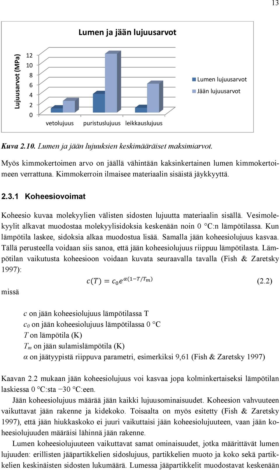 1 Koheesiovoimat Koheesio kuvaa molekyylien välisten sidosten lujuutta materiaalin sisällä. Vesimolekyylit alkavat muodostaa molekyylisidoksia keskenään noin C:n lämpötilassa.