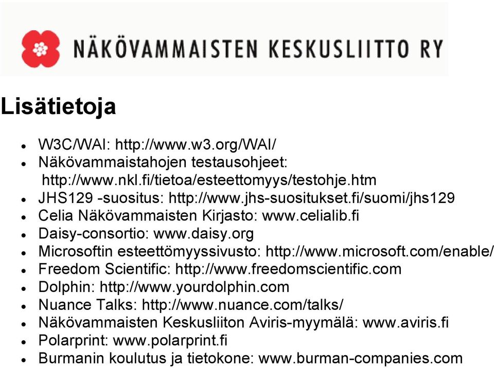 org Microsoftin esteettömyyssivusto: http://www.microsoft.com/enable/ Freedom Scientific: http://www.freedomscientific.com Dolphin: http://www.