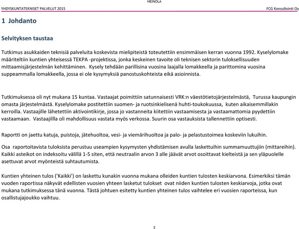 Kysely tehdään parillisina vuosina laajalla lomakkeella ja parittomina vuosina suppeammalla lomakkeella, jossa ei ole kysymyksiä panostuskohteista eikä asioinnista.