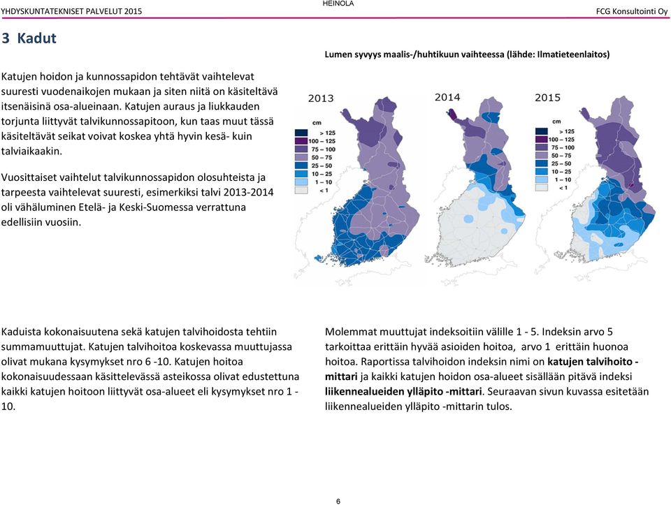 Vuosittaiset vaihtelut talvikunnossapidon olosuhteista ja tarpeesta vaihtelevat suuresti, esimerkiksi talvi 20 20 oli vähäluminen Etelä ja Keski Suomessa verrattuna edellisiin vuosiin.
