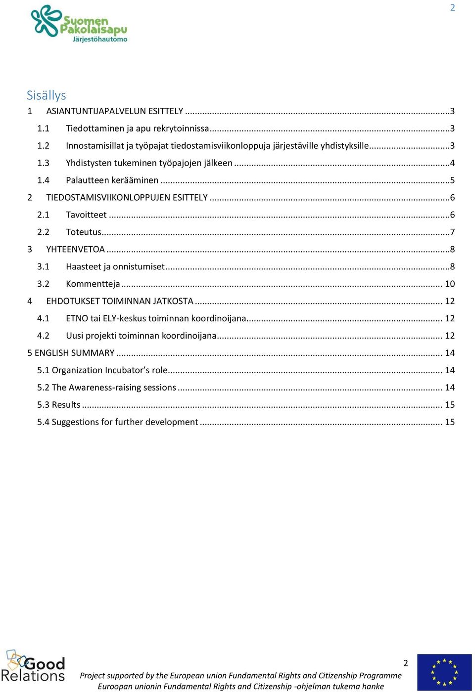 .. 10 4 EHDOTUKSET TOIMINNAN JATKOSTA... 12 4.1 ETNO tai ELY-keskus toiminnan koordinoijana... 12 4.2 Uusi projekti toiminnan koordinoijana... 12 5 ENGLISH SUMMARY... 14 5.