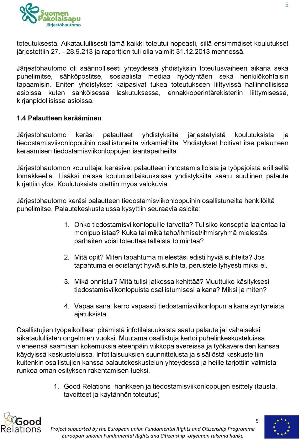 Eniten yhdistykset kaipasivat tukea toteutukseen liittyvissä hallinnollisissa asioissa kuten sähköisessä laskutuksessa, ennakkoperintärekisteriin liittymisessä, kirjanpidollisissa asioissa. 1.