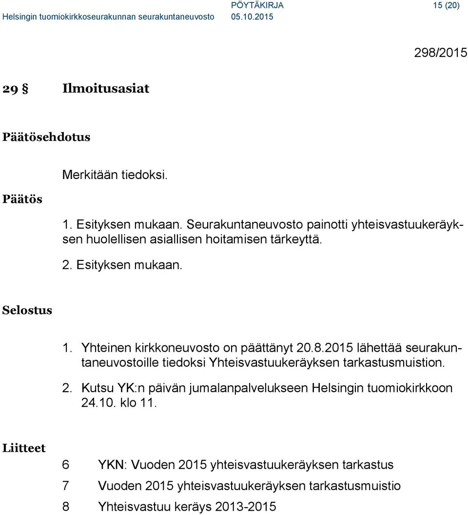 Yhteinen kirkkoneuvosto on päättänyt 20.8.2015 lähettää seurakuntaneuvostoille tiedoksi Yhteisvastuukeräyksen tarkastusmuistion. 2. Kutsu YK:n päivän jumalanpalvelukseen Helsingin tuomiokirkkoon 24.