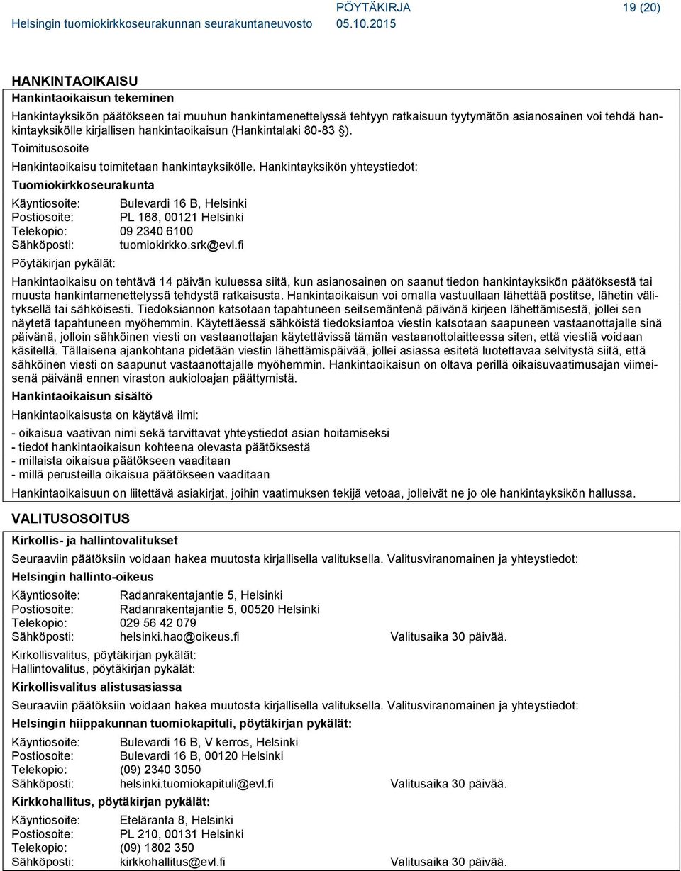 Hankintayksikön yhteystiedot: Tuomiokirkkoseurakunta Käyntiosoite: Bulevardi 16 B, Helsinki Postiosoite: PL 168, 00121 Helsinki Telekopio: 09 2340 6100 Sähköposti: tuomiokirkko.srk@evl.