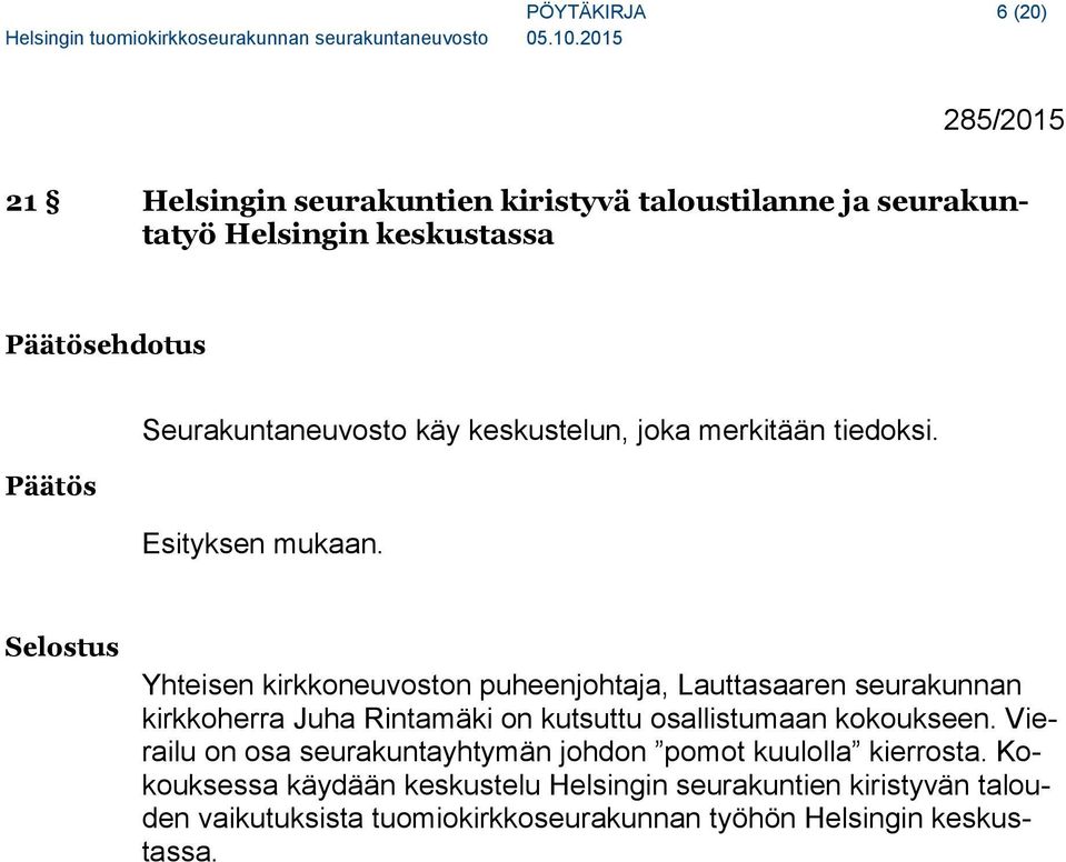 Yhteisen kirkkoneuvoston puheenjohtaja, Lauttasaaren seurakunnan kirkkoherra Juha Rintamäki on kutsuttu osallistumaan kokoukseen.