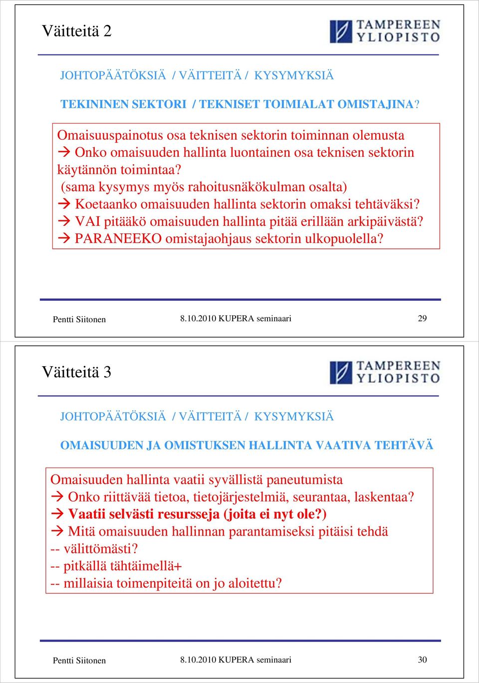 (sama kysymys myös rahoitusnäkökulman osalta) Koetaanko omaisuuden hallinta sektorin omaksi tehtäväksi? VAI pitääkö omaisuuden hallinta pitää erillään arkipäivästä?