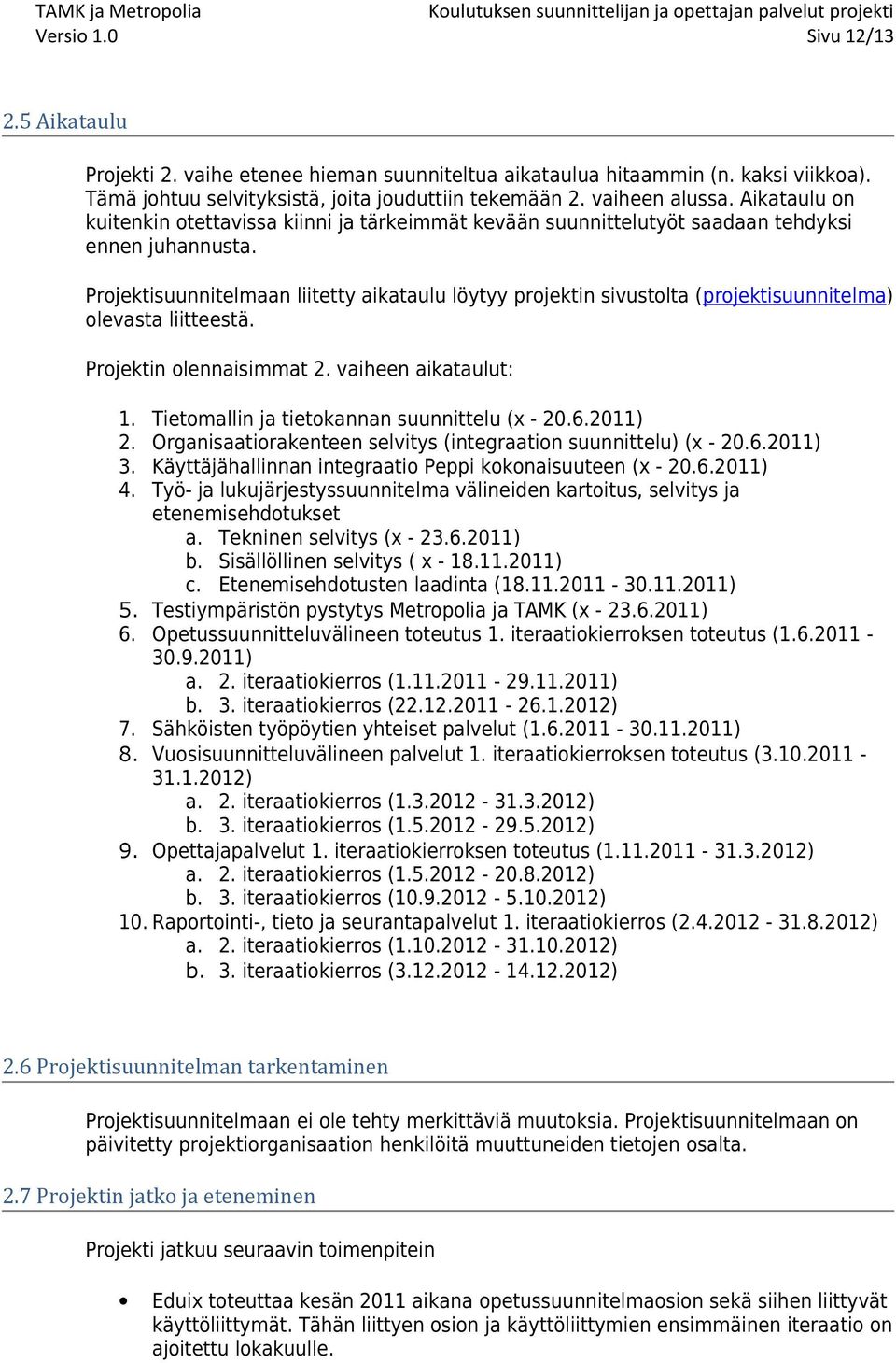 Projektisuunnitelmaan liitetty aikataulu löytyy projektin sivustolta (projektisuunnitelma) olevasta liitteestä. Projektin olennaisimmat 2. vaiheen aikataulut: 1.