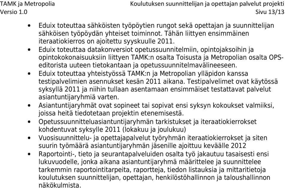 Eduix toteuttaa datakonversiot opetussuunnitelmiin, opintojaksoihin ja opintokokonaisuuksiin liittyen TAMK:n osalta Toisusta ja Metropolian osalta OPSeditorista uuteen tietokantaan ja