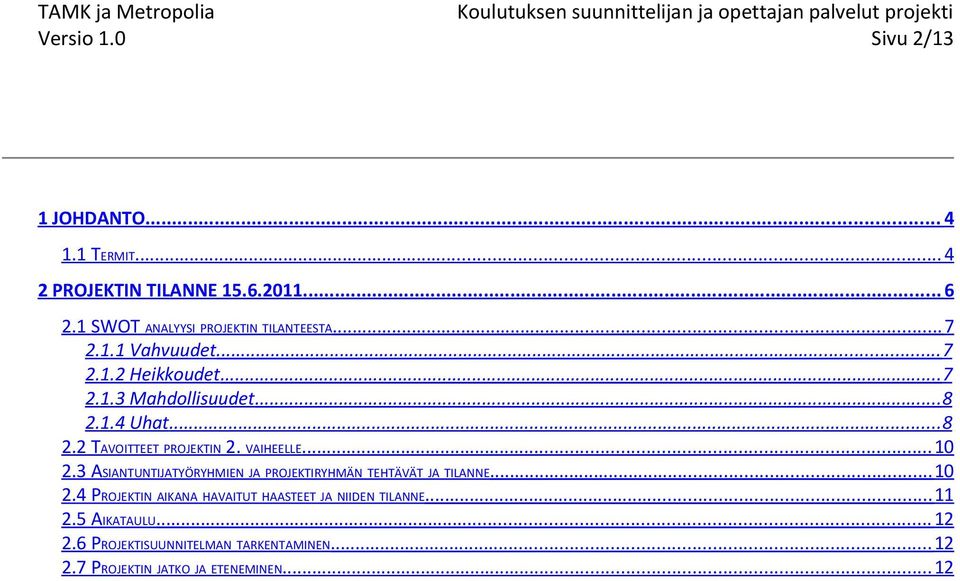 .. 8 2.2 TAVOITTEET PROJEKTIN 2. VAIHEELLE... 10 2.3 ASIANTUNTIJATYÖRYHMIEN JA PROJEKTIRYHMÄN TEHTÄVÄT JA TILANNE... 10 2.4 PROJEKTIN AIKANA HAVAITUT HAASTEET JA NIIDEN TILANNE.