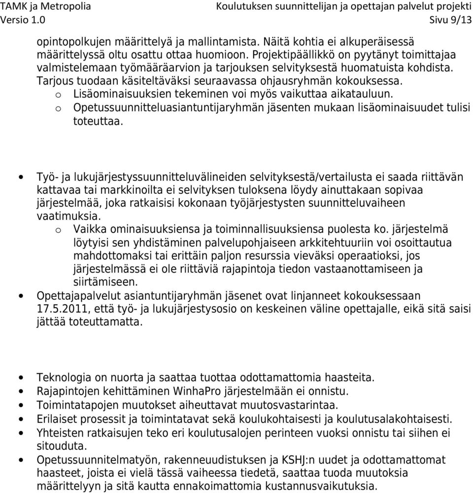 o o Lisäominaisuuksien tekeminen voi myös vaikuttaa aikatauluun. Opetussuunnitteluasiantuntijaryhmän jäsenten mukaan lisäominaisuudet tulisi toteuttaa.