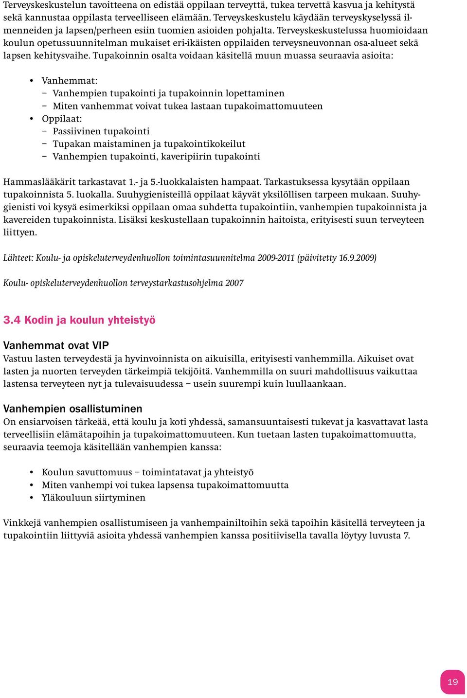 Terveyskeskustelussa huomioidaan koulun opetussuunnitelman mukaiset eri-ikäisten oppilaiden terveysneuvonnan osa-alueet sekä lapsen kehitysvaihe.