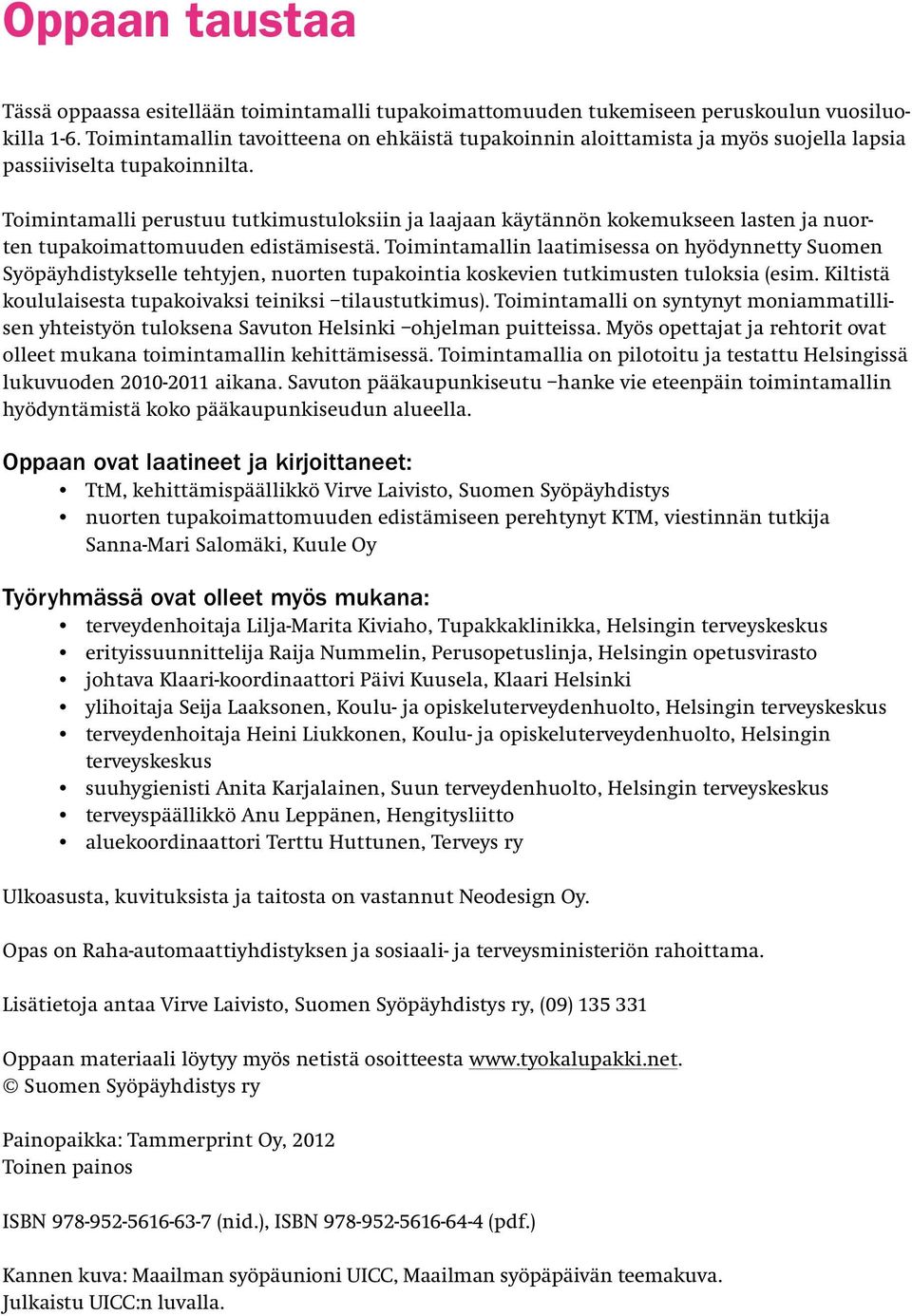 Toimintamalli perustuu tutkimustuloksiin ja laajaan käytännön kokemukseen lasten ja nuorten tupakoimattomuuden edistämisestä.