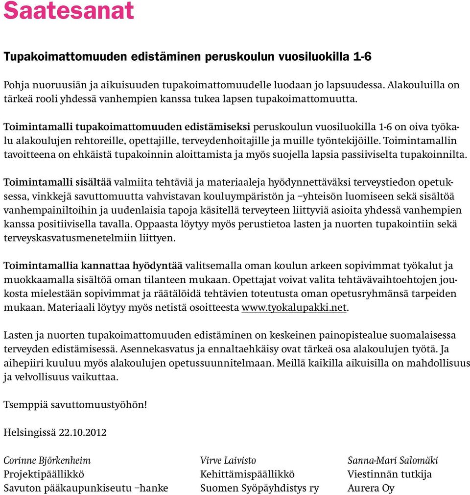 Toimintamalli tupakoimattomuuden edistämiseksi peruskoulun vuosiluokilla 1-6 on oiva työkalu alakoulujen rehtoreille, opettajille, terveydenhoitajille ja muille työntekijöille.