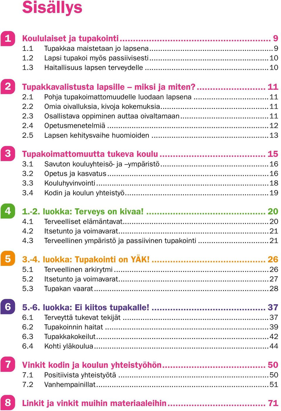 ..11 2.4 Opetusmenetelmiä...12 2.5 Lapsen kehitysvaihe huomioiden...13 Tupakoimattomuutta tukeva koulu... 15 3.1 Savuton kouluyhteisö- ja ympäristö...16 3.2 Opetus ja kasvatus...16 3.3 Kouluhyvinvointi.