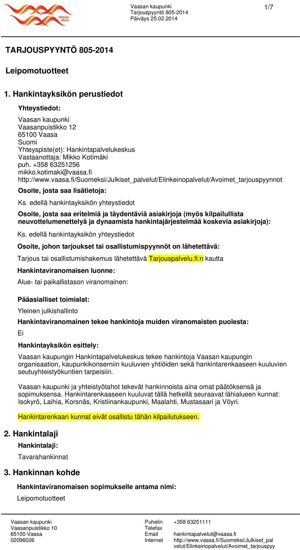 edellä hankintayksikön yhteystiedot Osoite, josta saa eritelmiä ja täydentäviä asiakirjoja (myös kilpailullista neuvottelumenettelyä ja dynaamista hankintajärjestelmää koskevia asiakirjoja): Ks.