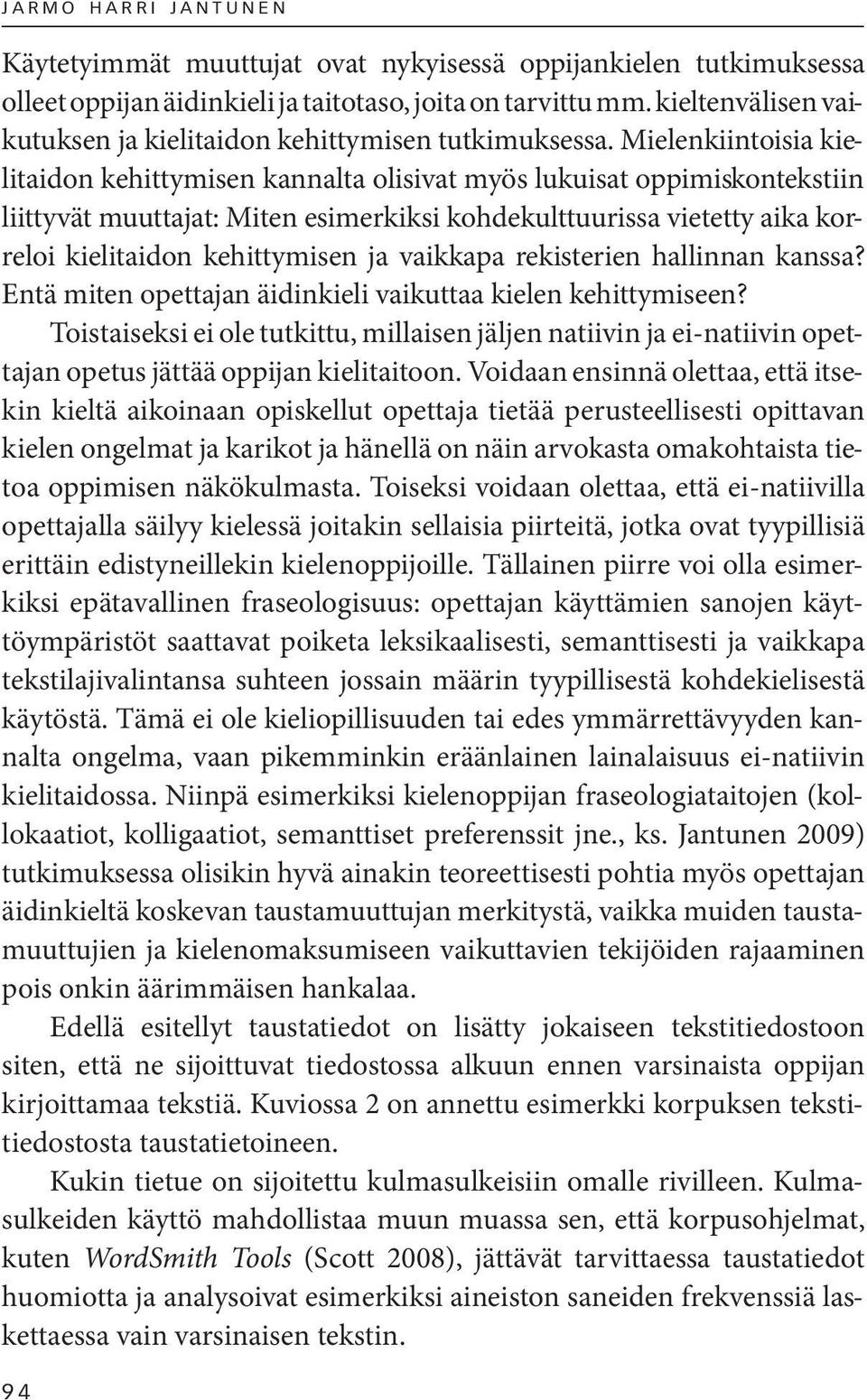 Mielenkiintoisia kielitaidon kehittymisen kannalta olisivat myös lukuisat oppimis kontekstiin liittyvät muuttajat: Miten esimerkiksi kohdekulttuurissa vietetty aika korreloi kielitaidon kehittymisen