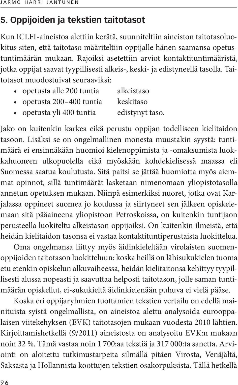 Rajoiksi asetettiin arviot kontaktituntimääristä, jotka oppijat saavat tyypillisesti alkeis-, keski- ja edistyneellä tasolla.