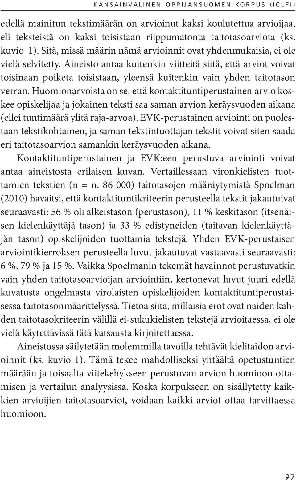 Aineisto antaa kuitenkin viitteitä siitä, että arviot voivat toisinaan poiketa toisistaan, yleensä kuitenkin vain yhden taitotason verran.