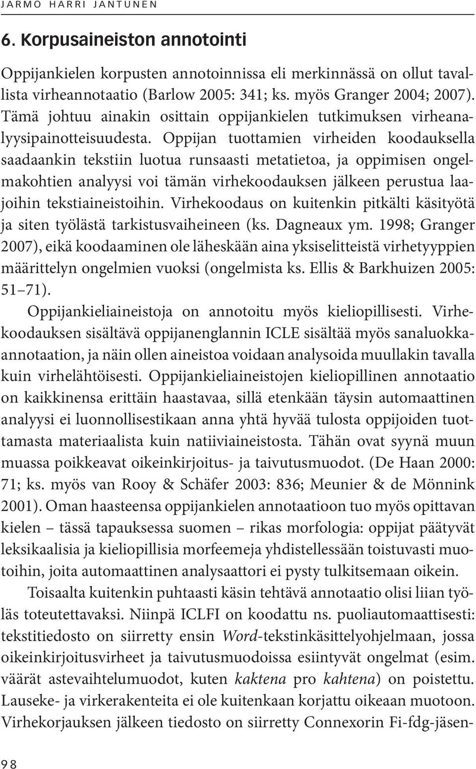 Oppijan tuottamien virheiden koodauksella saadaankin tekstiin luotua runsaasti metatietoa, ja oppimisen ongelmakohtien analyysi voi tämän virhekoodauksen jälkeen perustua laajoihin tekstiaineistoihin.