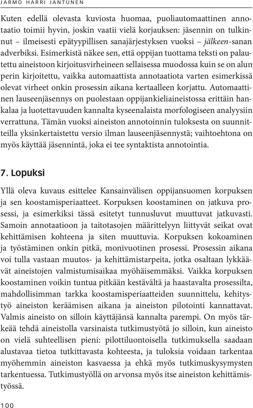 Esimerkistä näkee sen, että oppijan tuottama teksti on palautettu aineistoon kirjoitusvirheineen sellaisessa muodossa kuin se on alun perin kirjoitettu, vaikka automaattista annotaatiota varten