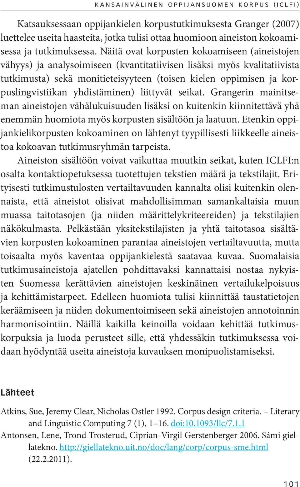 Näitä ovat korpusten kokoamiseen (aineistojen vähyys) ja analysoimiseen (kvantitatiivisen lisäksi myös kvalitatiivista tutkimusta) sekä monitieteisyyteen (toisen kielen oppimisen ja