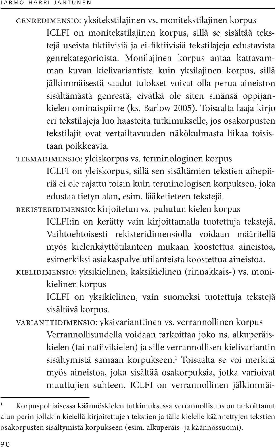 Monilajinen korpus antaa kattavamman kuvan kielivariantista kuin yksilajinen korpus, sillä jälkimmäisestä saadut tulokset voivat olla perua aineiston sisältämästä genrestä, eivätkä ole siten sinänsä