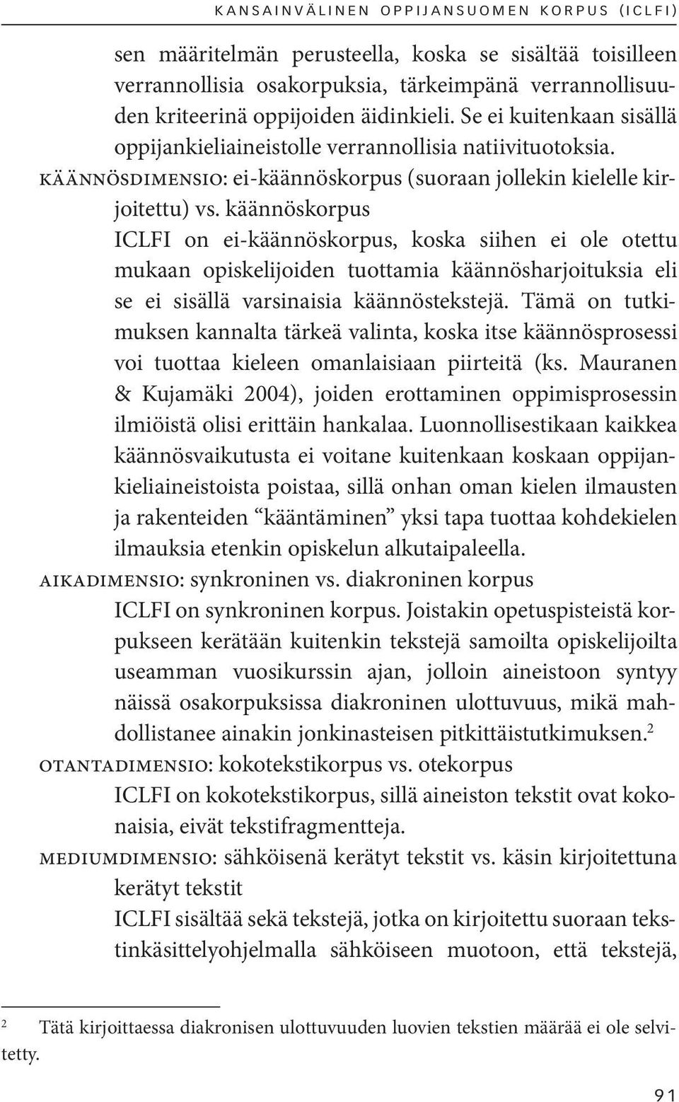 käännöskorpus ICLFI on ei-käännöskorpus, koska siihen ei ole otettu mukaan opiskelijoiden tuottamia käännösharjoituksia eli se ei sisällä varsinaisia käännöstekstejä.