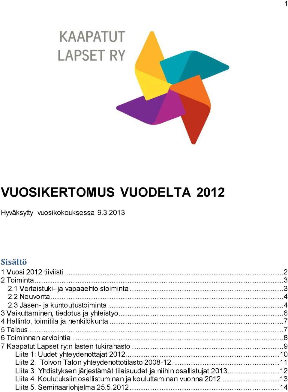 .. 8 7 Kaapatut Lapset ry:n lasten tukirahasto... 9 Liite 1: Uudet yhteydenottajat 2012...10 Liite 2. Toivon Talon yhteydenottotilasto 2008-12....11 Liite 3.