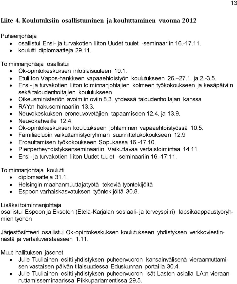 Ensi- ja turvakotien liiton toiminnanjohtajien kolmeen työkokoukseen ja kesäpäiviin sekä taloudenhoitajien koulutukseen Oikeusministeriön avoimiin oviin 8.3.