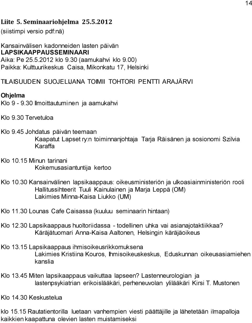 45 Johdatus päivän teemaan Kaapatut Lapset ry:n toiminnanjohtaja Tarja Räisänen ja sosionomi Szilvia Karaffa Klo 10.15 Minun tarinani Kokemusasiantuntija kertoo Klo 10.