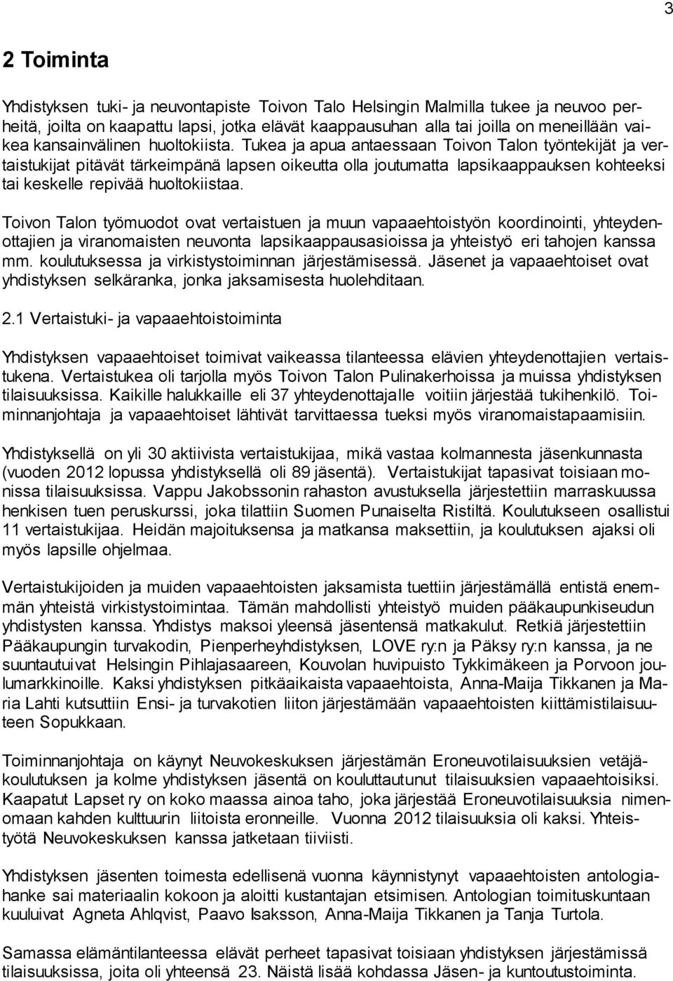 Tukea ja apua antaessaan Toivon Talon työntekijät ja vertaistukijat pitävät tärkeimpänä lapsen oikeutta olla joutumatta lapsikaappauksen kohteeksi tai keskelle repivää huoltokiistaa.