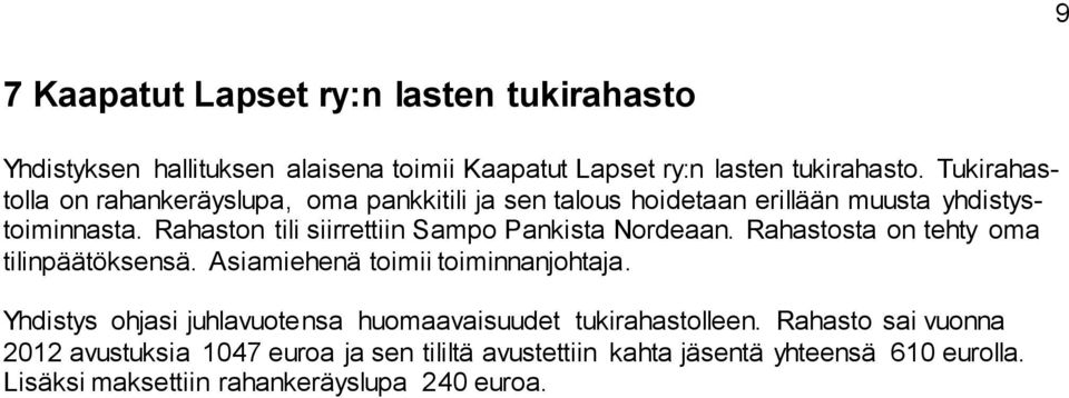 Rahaston tili siirrettiin Sampo Pankista Nordeaan. Rahastosta on tehty oma tilinpäätöksensä. Asiamiehenä toimii toiminnanjohtaja.