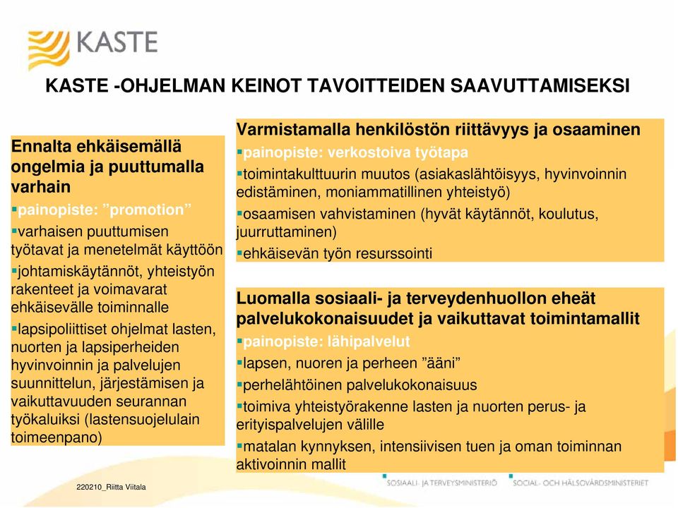 seurannan työkaluiksi (lastensuojelulain toimeenpano) Varmistamalla henkilöstön riittävyys ja osaaminen painopiste: verkostoiva työtapa toimintakulttuurin muutos (asiakaslähtöisyys, hyvinvoinnin