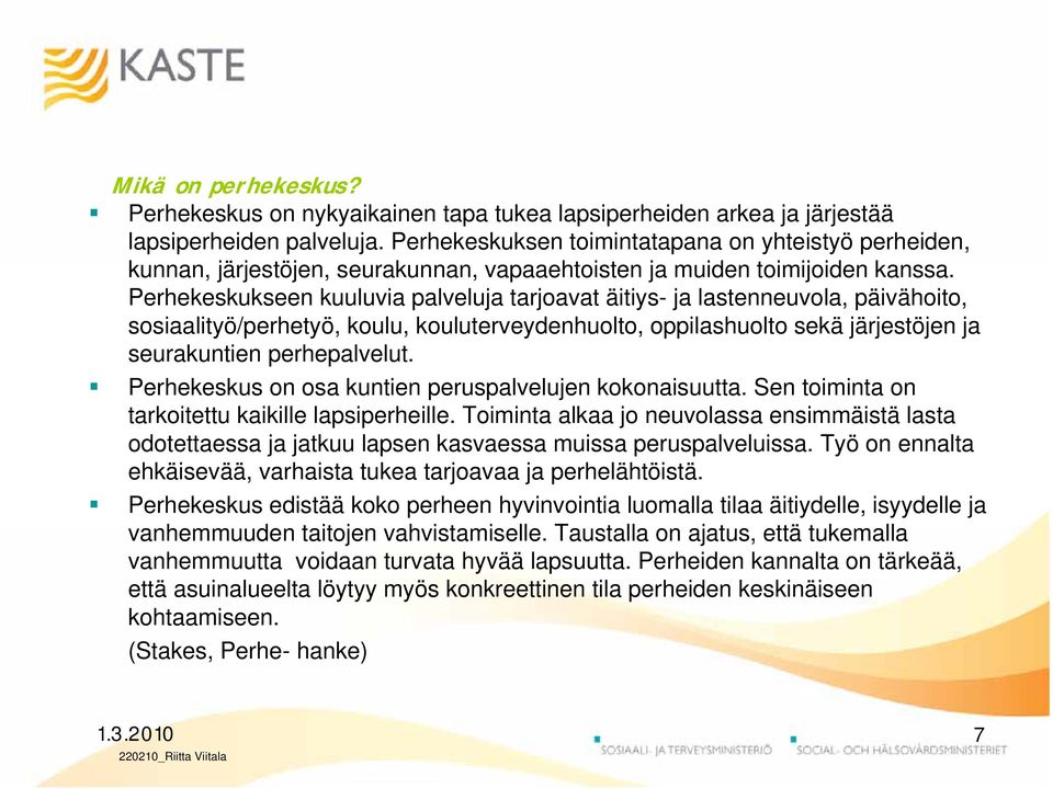 Perhekeskukseen kuuluvia palveluja tarjoavat äitiys- ja lastenneuvola, päivähoito, sosiaalityö/perhetyö, koulu, kouluterveydenhuolto, oppilashuolto sekä järjestöjen ja seurakuntien perhepalvelut.