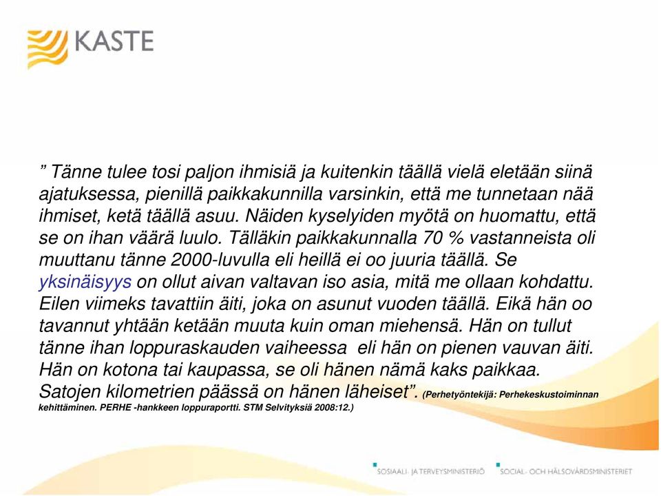 Se yksinäisyys on ollut aivan valtavan iso asia, mitä me ollaan kohdattu. Eilen viimeks tavattiin äiti, joka on asunut vuoden täällä. Eikä hän oo tavannut yhtään ketään muuta kuin oman miehensä.