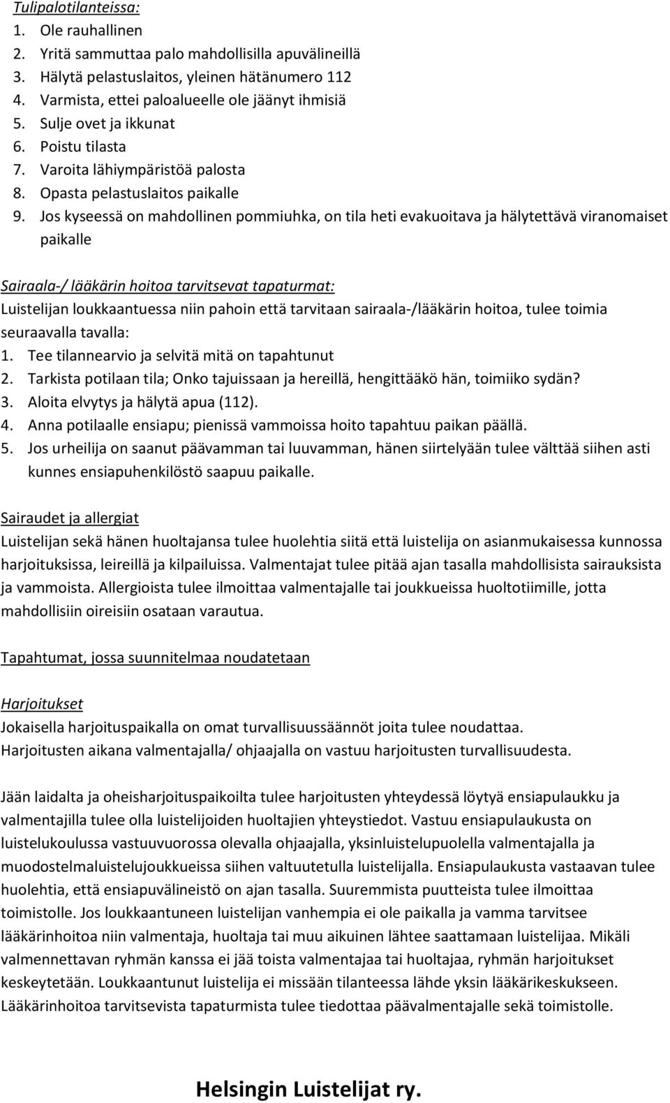 Jos kyseessä on mahdollinen pommiuhka, on tila heti evakuoitava ja hälytettävä viranomaiset paikalle Sairaala-/ lääkärin hoitoa tarvitsevat tapaturmat: Luistelijan loukkaantuessa niin pahoin että