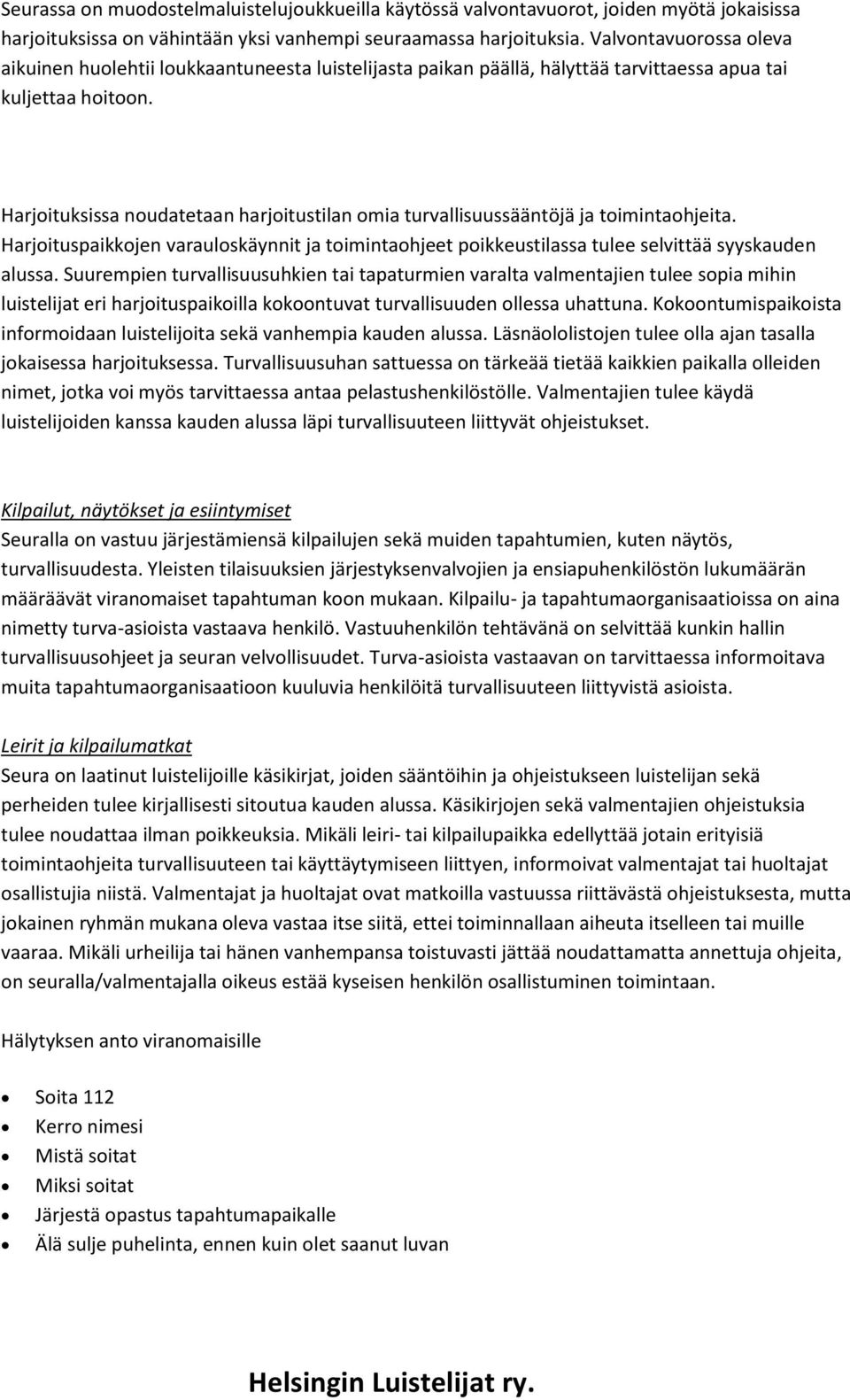 Harjoituksissa noudatetaan harjoitustilan omia turvallisuussääntöjä ja toimintaohjeita. Harjoituspaikkojen varauloskäynnit ja toimintaohjeet poikkeustilassa tulee selvittää syyskauden alussa.