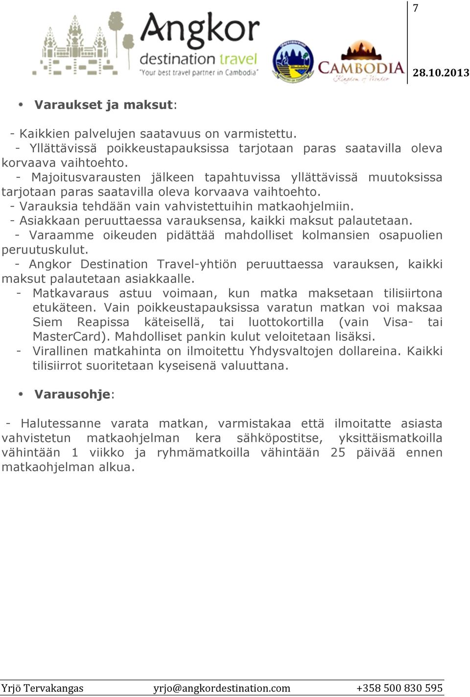 - Asiakkaan peruuttaessa varauksensa, kaikki maksut palautetaan. - Varaamme oikeuden pidättää mahdolliset kolmansien osapuolien peruutuskulut.