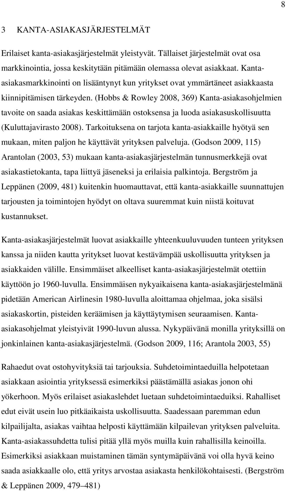 (Hobbs & Rowley 2008, 369) Kanta-asiakasohjelmien tavoite on saada asiakas keskittämään ostoksensa ja luoda asiakasuskollisuutta (Kuluttajavirasto 2008).