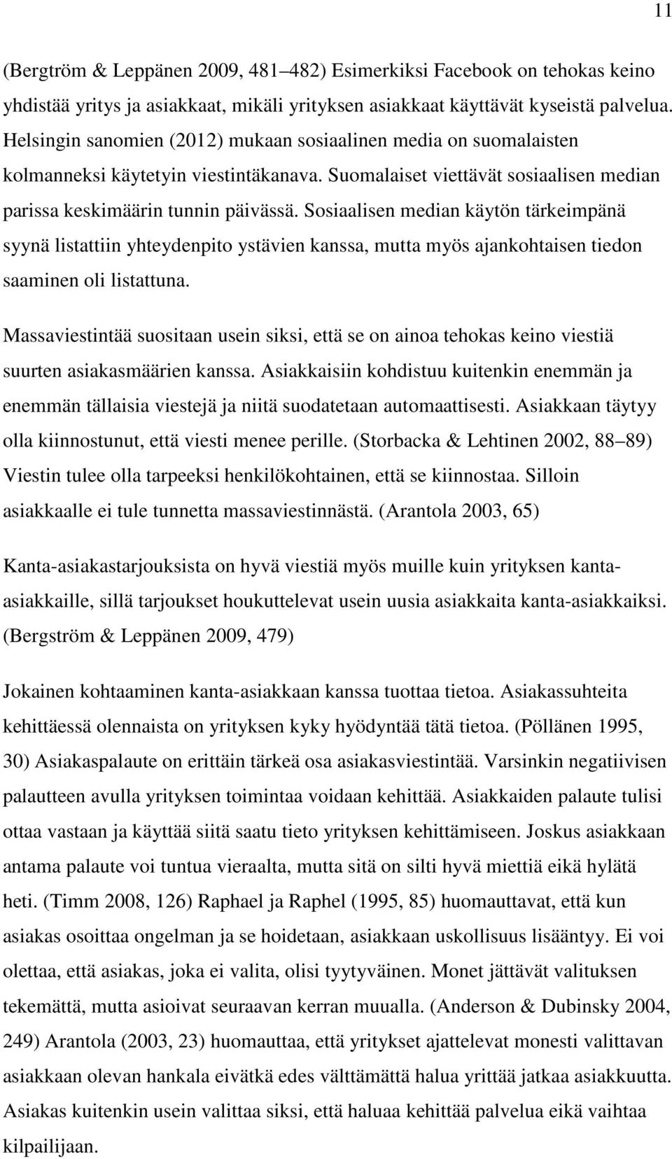 Sosiaalisen median käytön tärkeimpänä syynä listattiin yhteydenpito ystävien kanssa, mutta myös ajankohtaisen tiedon saaminen oli listattuna.