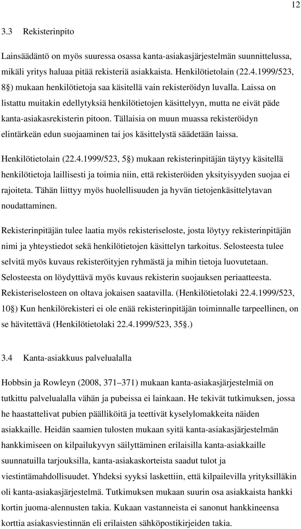 Tällaisia on muun muassa rekisteröidyn elintärkeän edun suojaaminen tai jos käsittelystä säädetään laissa. Henkilötietolain (22.4.